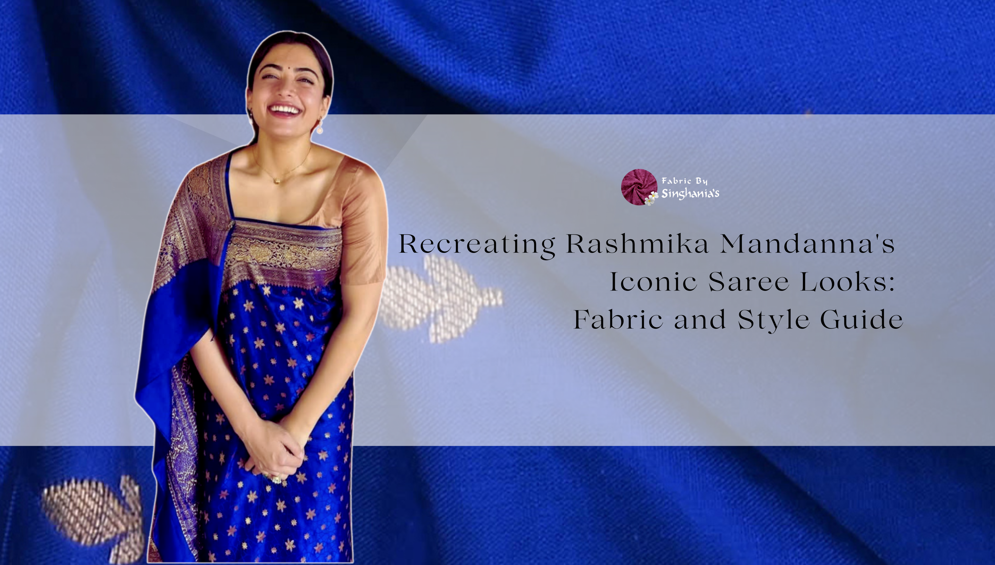 Recreating Rashmika Mandanna's Iconic Saree Looks: Fabric and Style Guide