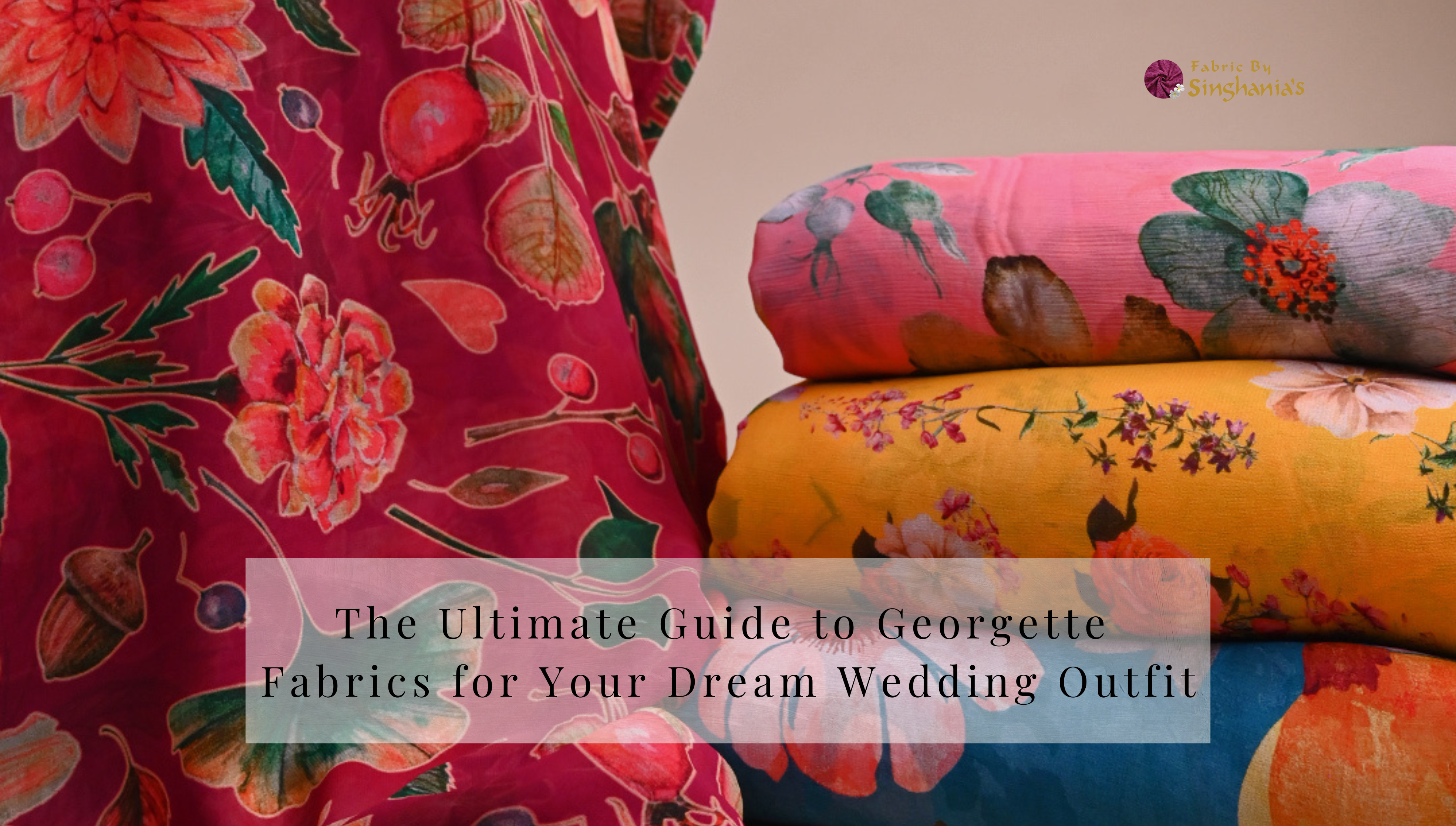 The Ultimate Guide to Georgette Fabrics for Your Dream Wedding Outfit