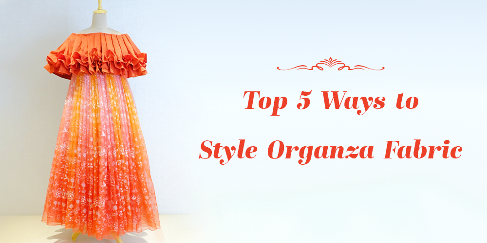 Top 5 Ways To Style Organza Fabric